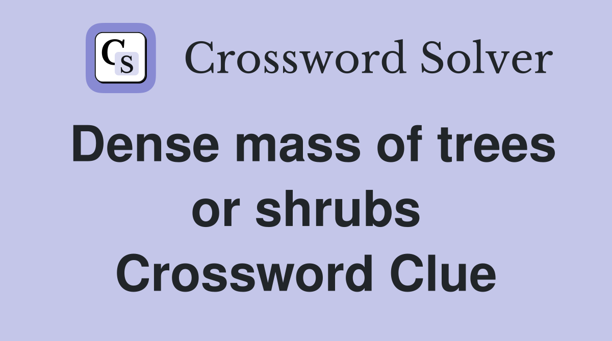 Dense mass of trees or shrubs Crossword Clue Answers Crossword Solver